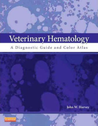 Veterinary Hematology, 1st Edition A Diagnostic Guide and Color Atlas